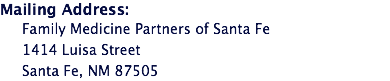 Mailing Address: Family Medicine Partners of Santa Fe 1414 Luisa Street Santa Fe, NM 87505